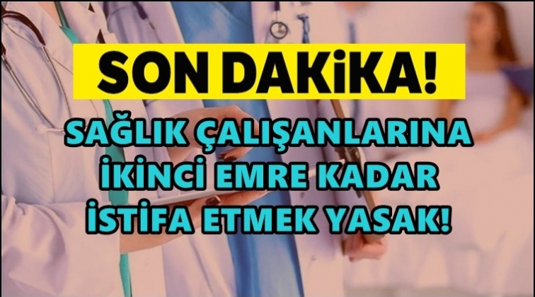 Sağlık &ccedil;alışanlarına istifa kısıtlaması