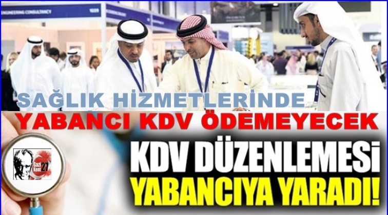 Sağlık hizmetinde yabancılar KDV &ouml;demeyecek