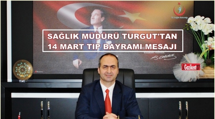 Sağlık Müdürü Abdulkadir Turgut'dan Tıp Bayramı mesajı