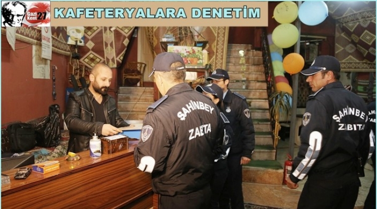 Şahinbey zabıtası kafeteryaları denetledi