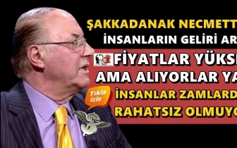 Şakkadanak Necmettin: İnsanların geliri arttı...