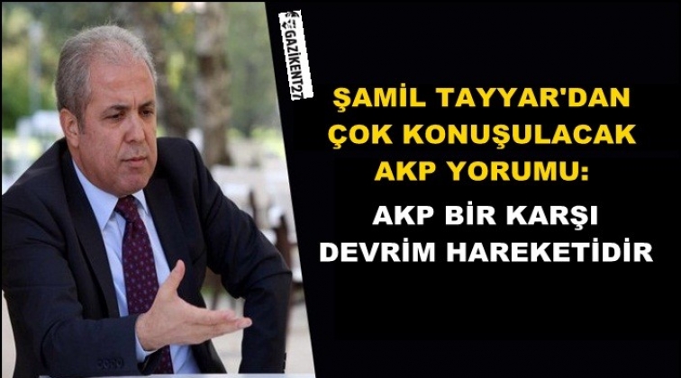 Şamil Tayyar'a g&ouml;re AKP karşı devrim partisi