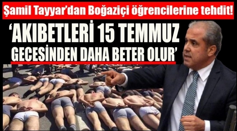 Şamil Tayyar'dan &ouml;ğrencilere tehdit!