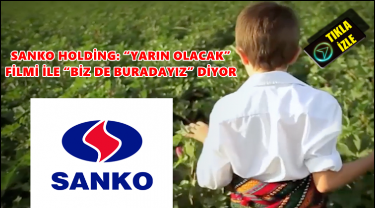 Sanko'dan &ldquo;Biz de buradayız&rdquo; ile seslendi...
