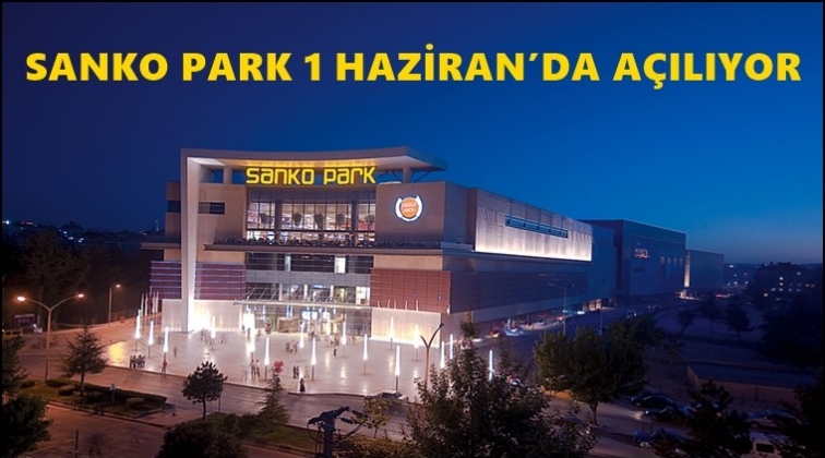 Sanko Park 1 Haziran&rsquo;da a&ccedil;ılıyor