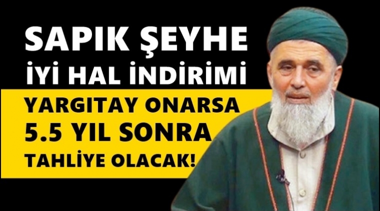 Sapık şeyhe iyi hal indirimi!