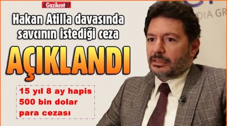 Savcı, Hakan Atilla için 15 yıl 8 ay hapis istedi