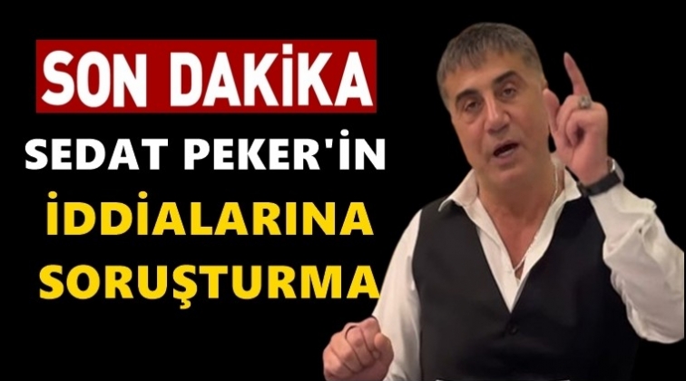 Savcılıktan Peker'in iddialarına soruşturma!