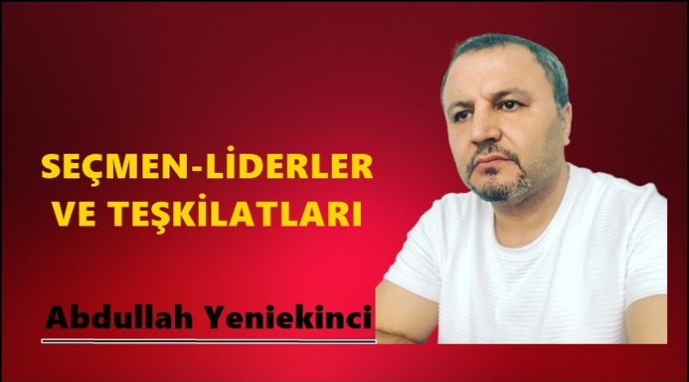 Se&ccedil;men-liderler ve teşkilatları