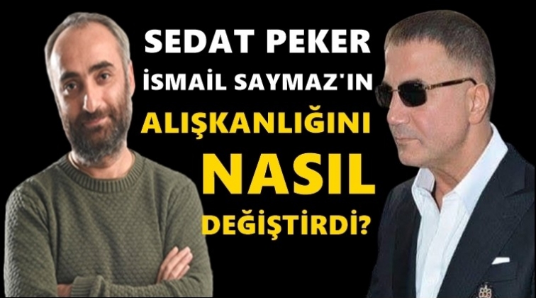 Sedat Peker, İsmail Saymaz'ın alışkanlıklarını değiştirdi!