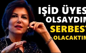 Sedef Kabaş: IŞİD &uuml;yesi olsaydım serbest olacaktım!