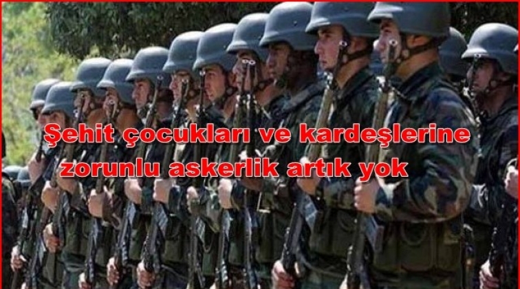 Şehit çocukları ve kardeşlerine zorunlu askerlik yok