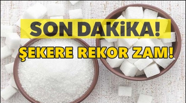 Şekere rekor zam geldi!