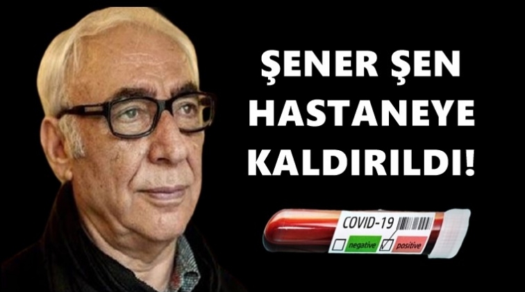 Şener Şen corona vir&uuml;se yakalandı!