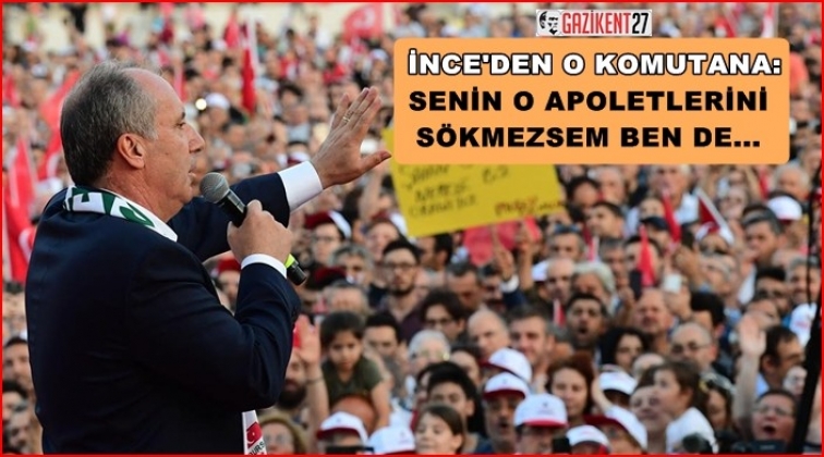 &lsquo;Senin apoletlerini s&ouml;kmezsem Muharrem ince değilim&rsquo;