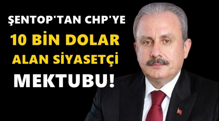 Şentop&rsquo;tan &rsquo;10 bin dolar alan siyaset&ccedil;i&rsquo; mektubu...