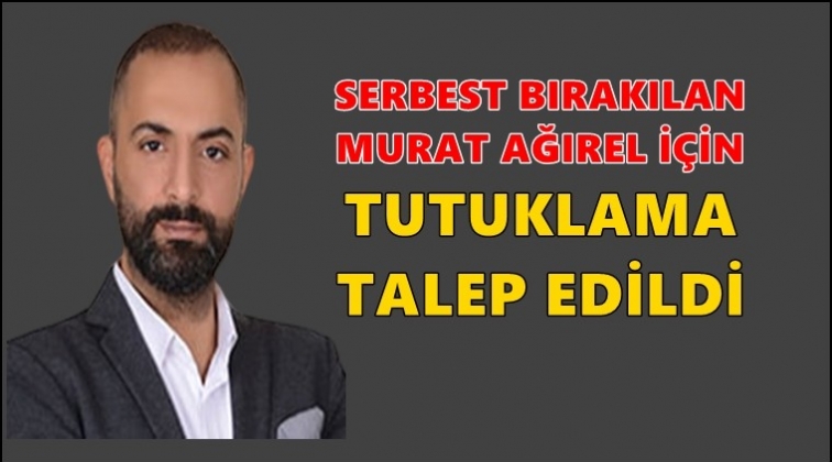 Serbest bırakılan Ağırel hakkında tutuklama kararı