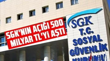 SGK’nin açığı 500 milyar TL’yi aştı!