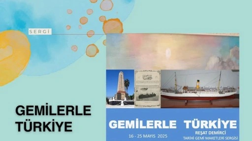‘Gemilerle Türkiye’ sergisi 16 Mayıs’ta açılıyor