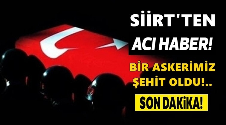 Siirt&rsquo;ten acı haber: Bir askerimiz şehit