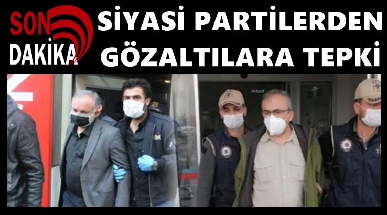 Siyasi partilerden g&ouml;zaltılara tepki