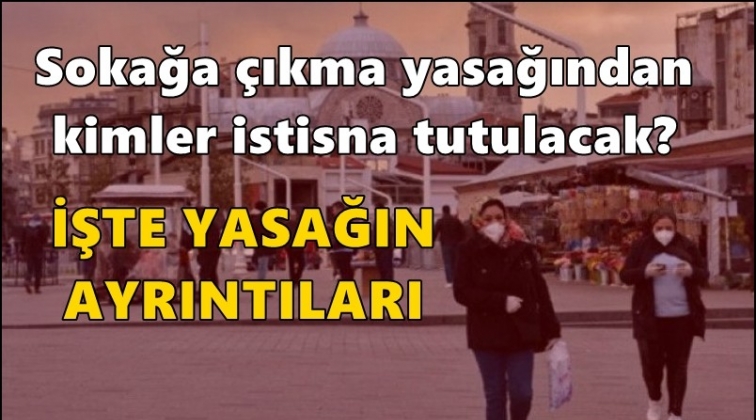 Sokağa &ccedil;ıkma yasağından kimler istisna tutulacak?