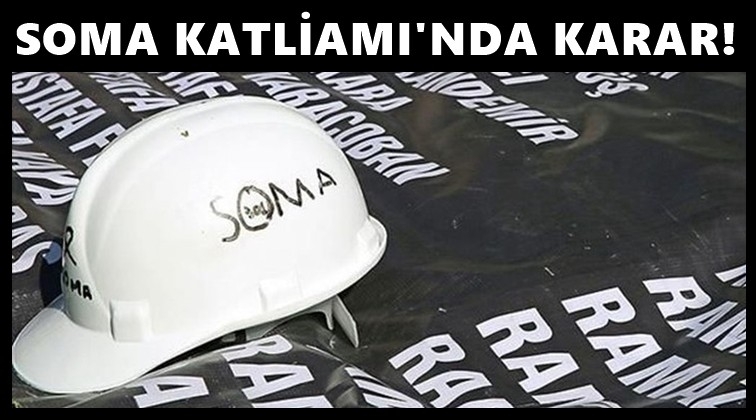 Soma katliamı davasında karar a&ccedil;ıklandı!