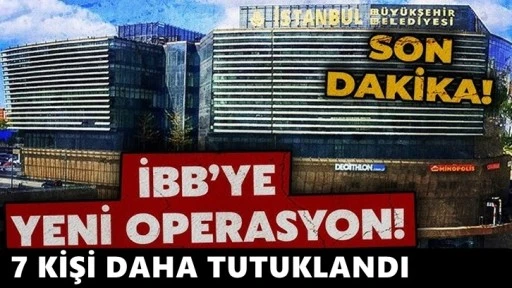 Son Dakika! İBB'ye yeni operasyon! 7 kişi daha tutuklandı!