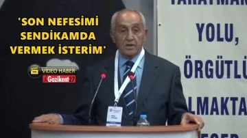 Son s&ouml;zleri, 'Son nefesimi sendikamda vermek isterim' oldu!