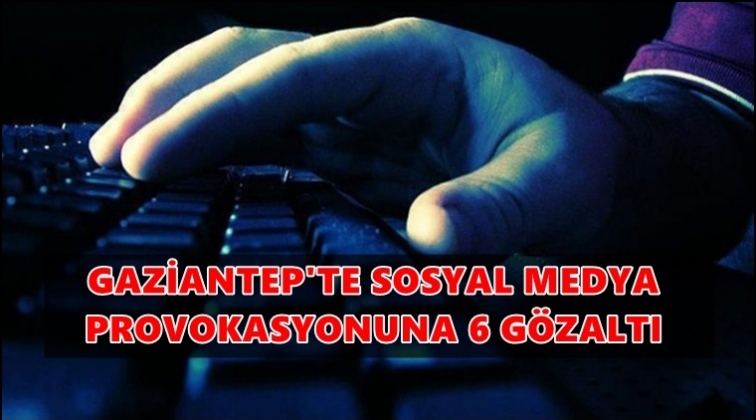 Sosyal medya provokasyonuna 6 g&ouml;zaltı