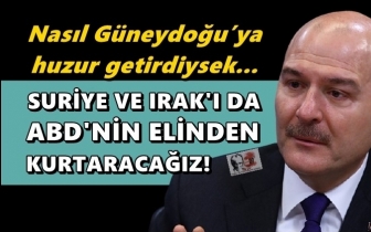 Soylu: Irak ve Suriye&rsquo;yi ABD&rsquo;nin elinden kurtaracağız