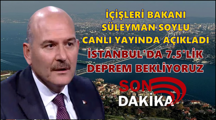 Soylu: İstanbul&rsquo;da 7.5&rsquo;lik deprem bekliyoruz