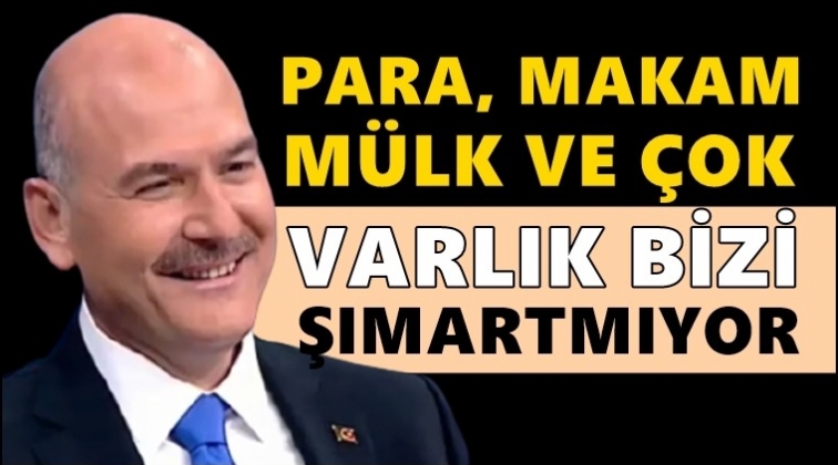 Soylu: Para, makam, m&uuml;lk, bizi şımartmıyor!