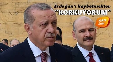Soylu: Tayyip Erdoğan'ı kaybetmekten korkuyorum!