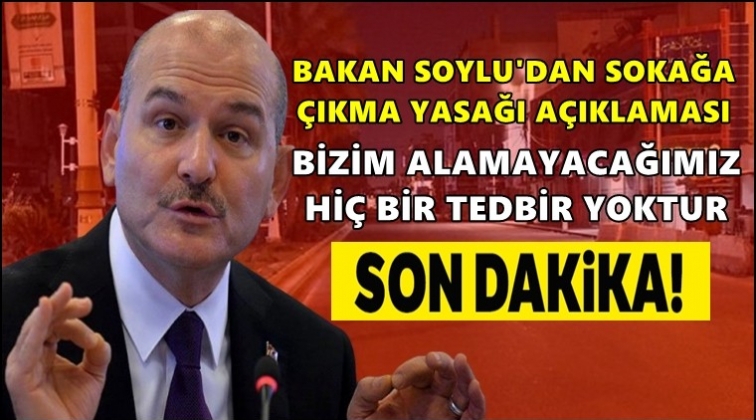 Soylu&rsquo;dan &lsquo;sokağa &ccedil;ıkma yasağı&rsquo; a&ccedil;ıklaması