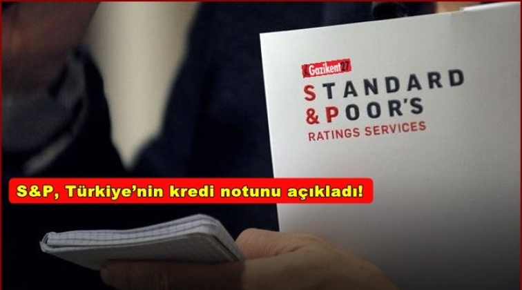 S&P, Türkiye’nin kredi notunu durağana çevirdi!