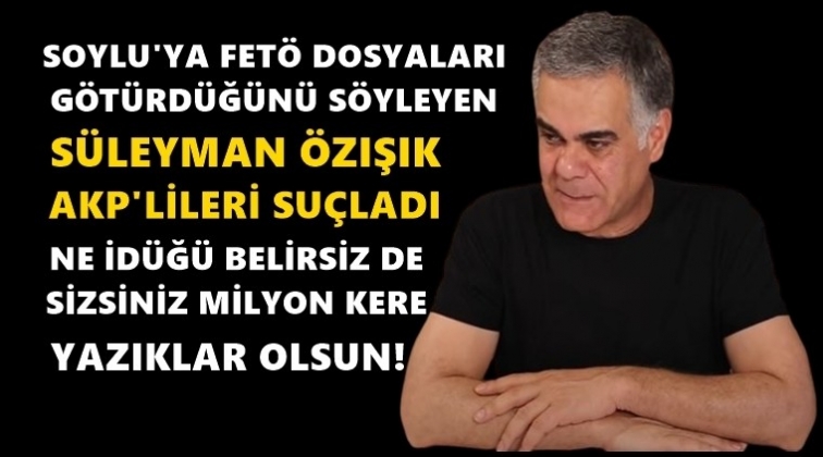 Süleyman Özışık bu kez AKP'lileri suçladı!