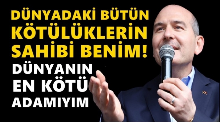 S&uuml;leyman Soylu: Ben d&uuml;nyanın en k&ouml;t&uuml; adamıyım