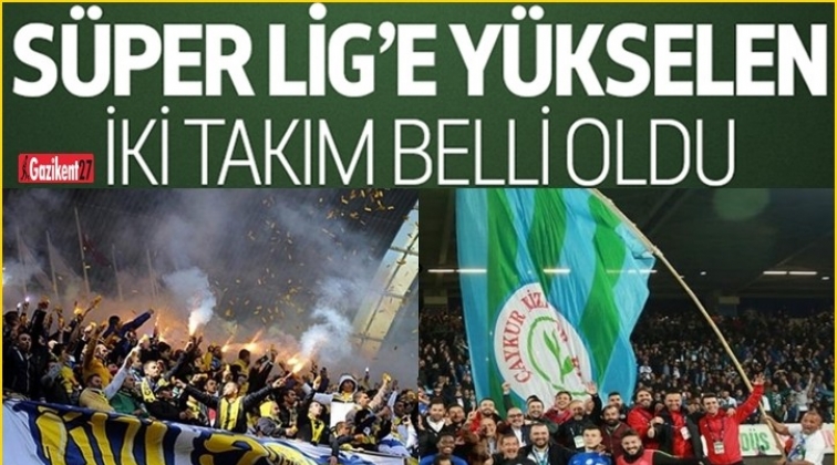 Süper Lig’e yükselen iki takım belli oldu