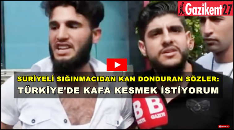 Suriyeli sığınmacı: 'T&uuml;rkiye'de kafa keseceğim...'