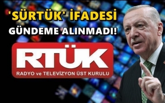 'S&uuml;rt&uuml;k' ifadesi RT&Uuml;K g&uuml;ndemine alınmadı!