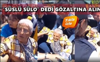 'S&uuml;sl&uuml; S&uuml;lo' dedi b&ouml;yle g&ouml;zaltına alındı...