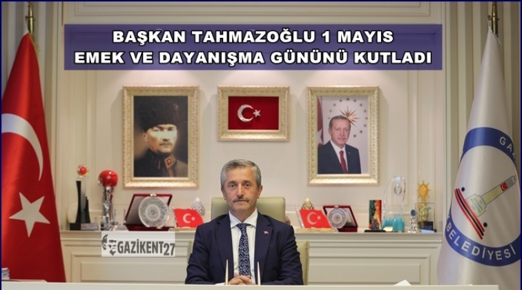 Tahmazoğlu'ndan, 1 Mayıs kutlama mesajı