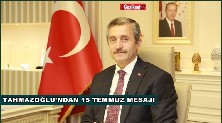 Tahmazoğlu'ndan, '15 Temmuz' mesajı