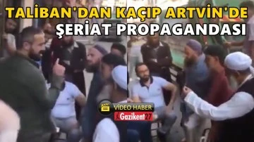 Taliban'dan ka&ccedil;ıp, Artvin'de şeriat propagandası yaptılar!