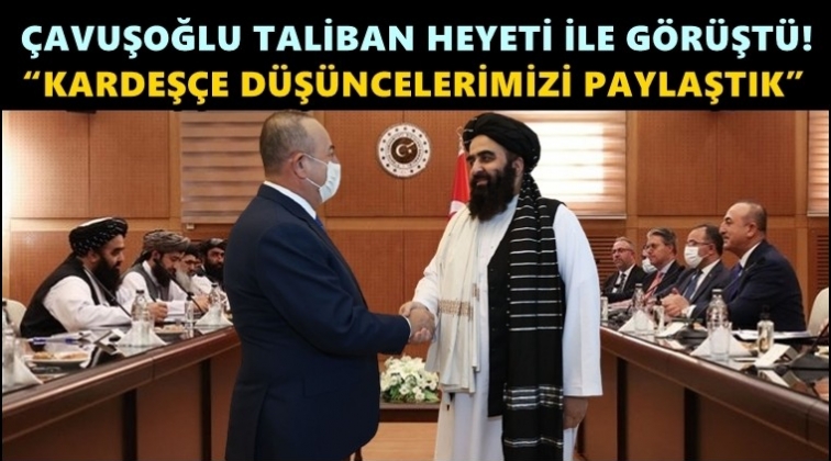 Taliban heyeti Çavuşoğlu ile görüştü!..
