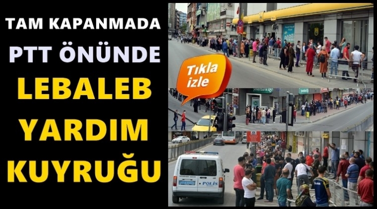 Tam kapanmada yardım kuyruğu izdihamı!