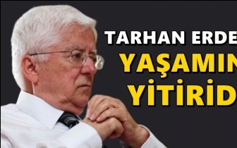 Tarhan Erdem hayatını kaybetti!