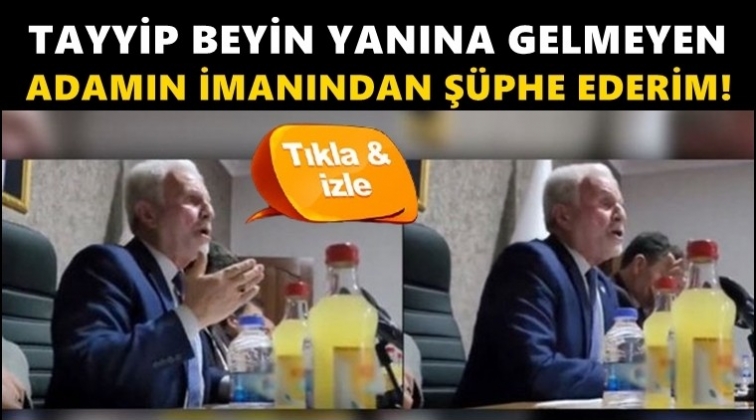 Tayyip Bey'in yanına gelmeyen adamın imanından ş&uuml;phe ederim