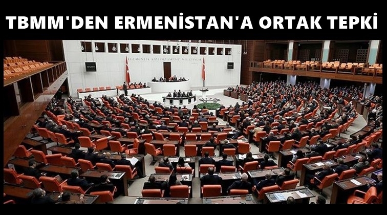 TBMM&rsquo;den Ermenistan&rsquo;a ortak tepki